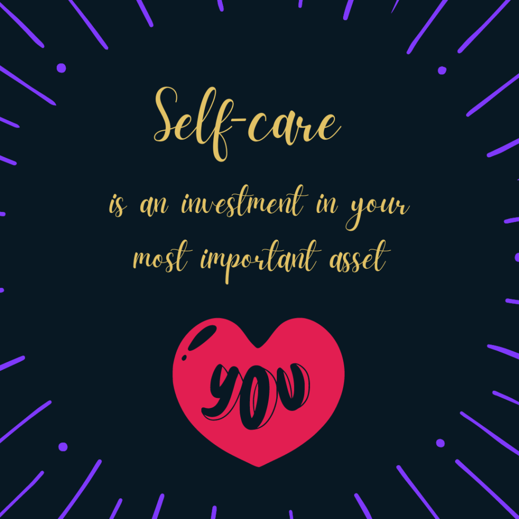 Self-care is an investment in your most important asset YOU